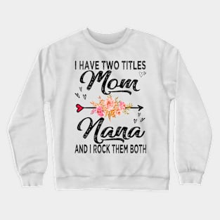 nana i have two titles mom and nana Crewneck Sweatshirt